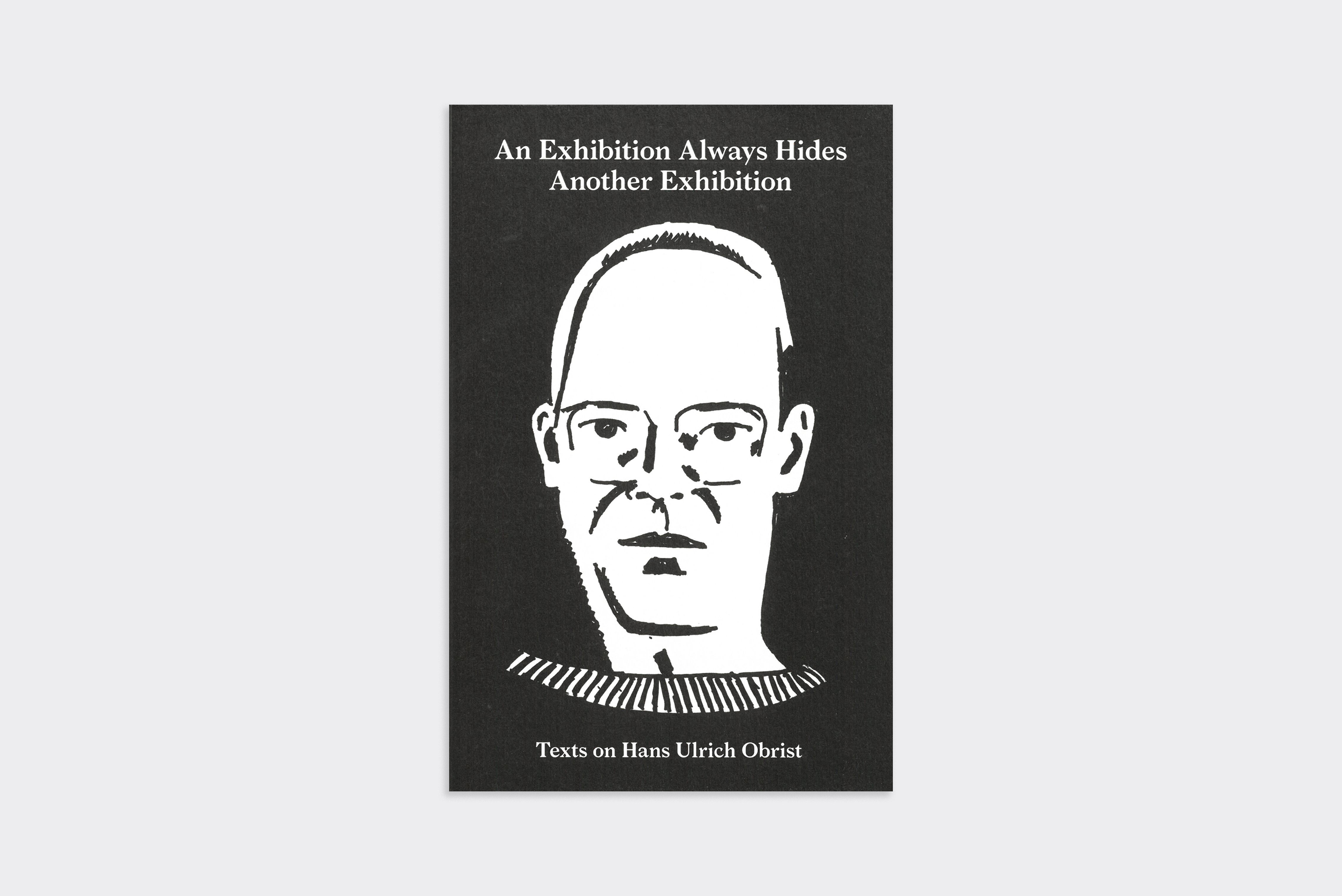 an-exhibition-always-hides-another-exhibition-texts-on-hans-ulrich